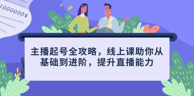 （14621期）主播起号全攻略，线上课助你从基础到进阶，提升直播能力-百盟网