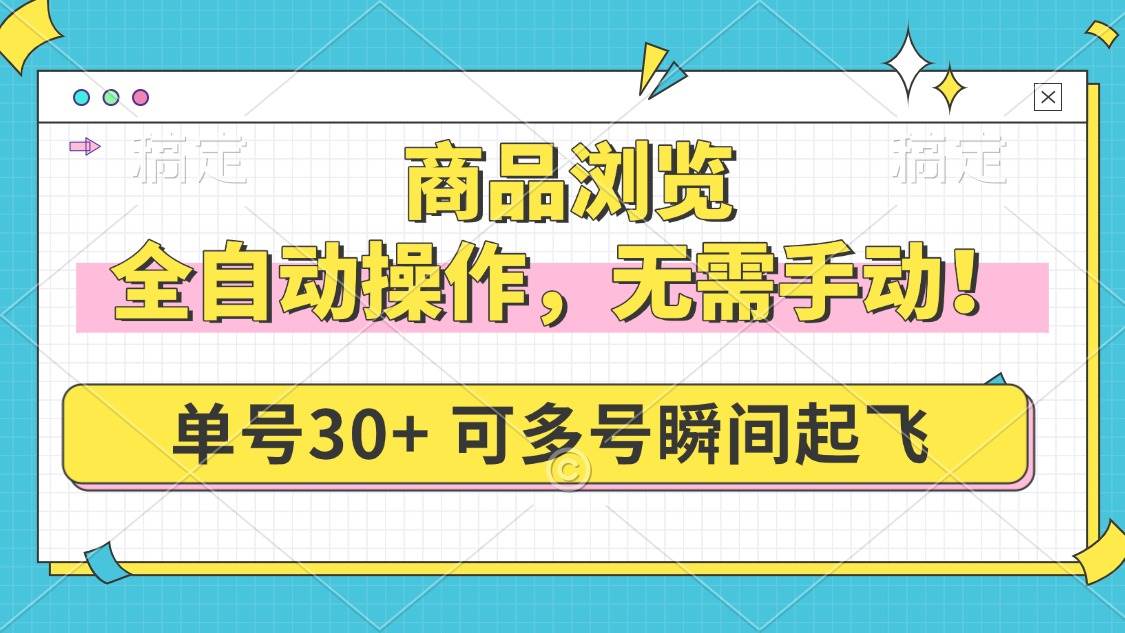 （14131期）商品浏览，全自动操作，无需手动，单号一天30+，多号矩阵，瞬间起飞-百盟网