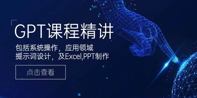 （14072期）GPT课程精讲，包括系统操作，应用领域，提示词设计，及Excel,PPT制作-百盟网