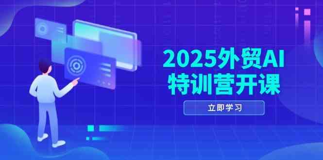 2025外贸AI特训营开课：涵盖品牌选品/AI建站/主动/被动获客/社媒开发/等等-百盟网