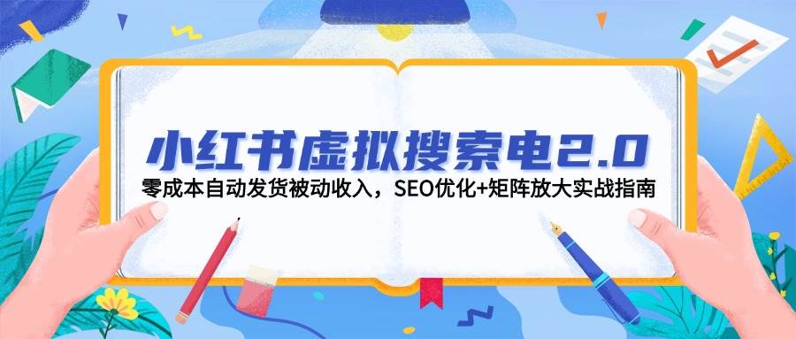 （14946期）小红书虚拟搜索电2.0，零成本自动发货被动收入，SEO优化+矩阵放大实战指南-百盟网
