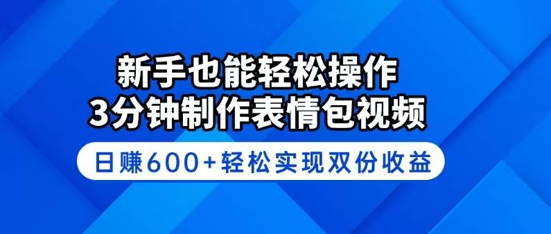 （14395期）新手也能轻松操作！3分钟制作表情包视频，日赚600+轻松实现双份收益-百盟网