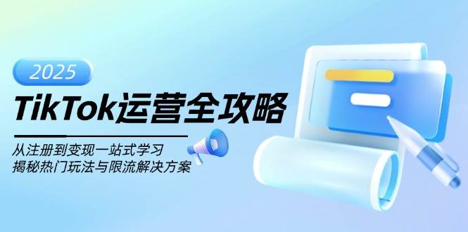 （14105期）TikTok运营全攻略，从注册到变现一站式学习，揭秘热门玩法与限流解决方案-百盟网