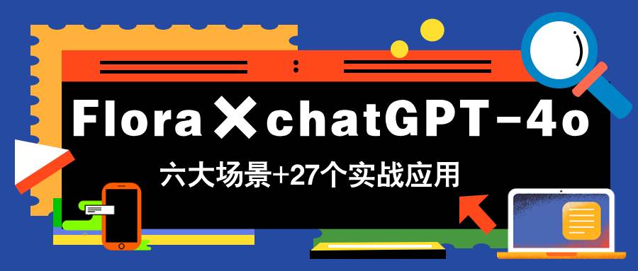 （14668期）Flora×chatGPT-4o，带你玩转六大场景的27个实战应用，学完立即变现-百盟网