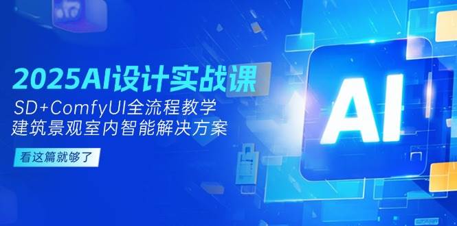 （14985期）2025AI设计实战课，SD+ComfyUI全流程教学，建筑景观室内智能解决方案-百盟网