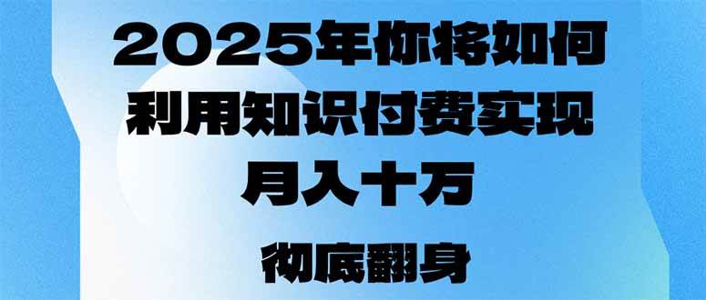 （14061期）2025年，你将如何利用知识付费实现月入十万，甚至年入百万？-百盟网