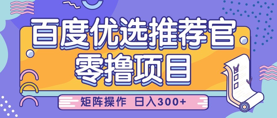 百度优选推荐官，零撸项目，简单好操作，小白也可轻松上手，矩阵操作，日入300+-百盟网
