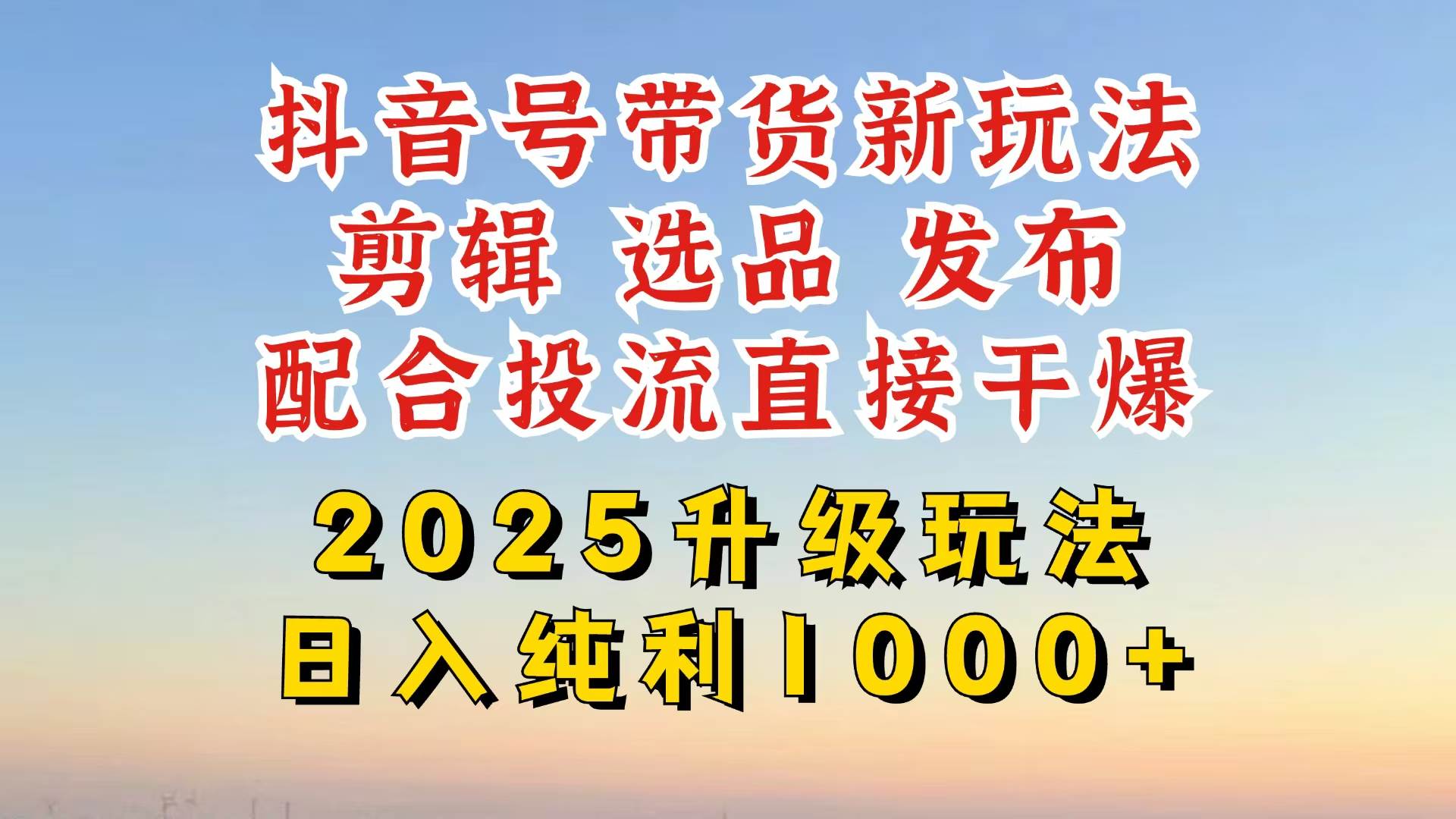（14580期）抖音带货2025升级新玩法，超详细实操来袭，从起号到剪辑，再到选品，配…-百盟网