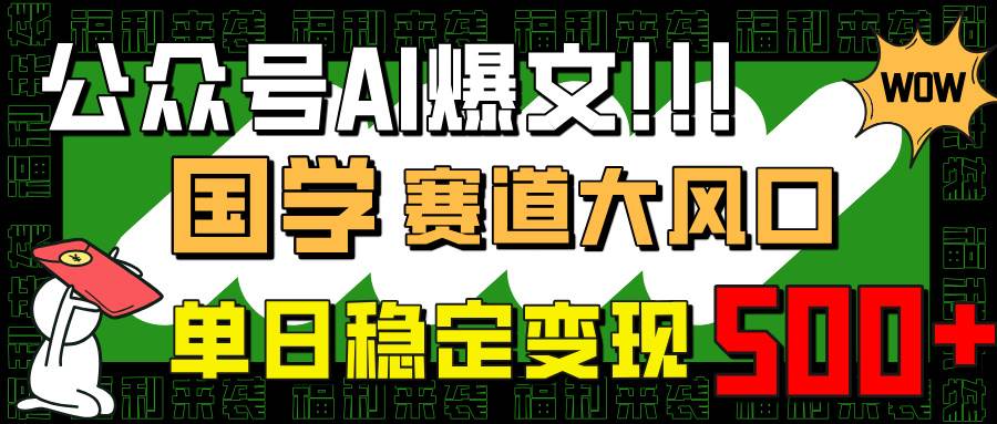 （14586期）公众号AI爆文，国学赛道大风口，小白轻松上手，单日稳定变现500+-百盟网