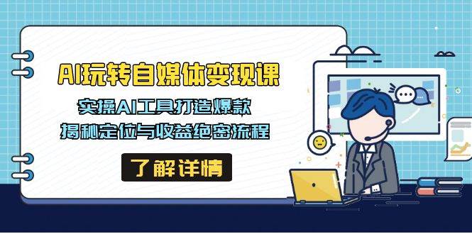 （14524期）AI玩转自媒体变现课，实操AI工具打造爆款，揭秘定位与收益绝密流程-百盟网