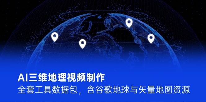 图片[1]-（14961期）AI三维地理视频制作，全套工具数据包，含谷歌地球与矢量地图资源-百盟网