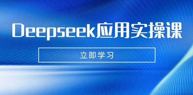 （14545期）Deepseek应用实操课：AI制作数字妈妈、写真、短视频，辅导作业，PPT制作等-百盟网