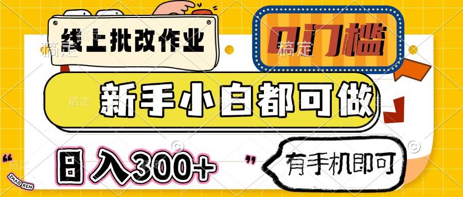 （14556期）线上批改作业 0门槛 新手小白都可做 日入300+ 有手机即可-百盟网