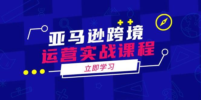 （14188期）亚马逊跨境运营实战课程：涵盖亚马逊运营、申诉、选品等多个方面-百盟网