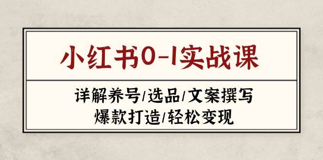 （14237期）小红书0-1实战课(2023-2025)，详解养号/选品/文案撰写/爆款打造/轻松变现-百盟网