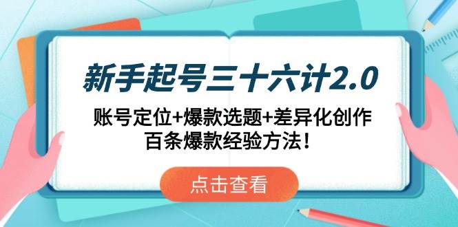 （14666期）新手起号三十六计2.0：账号定位+爆款选题+差异化创作，百条爆款经验方法！-百盟网