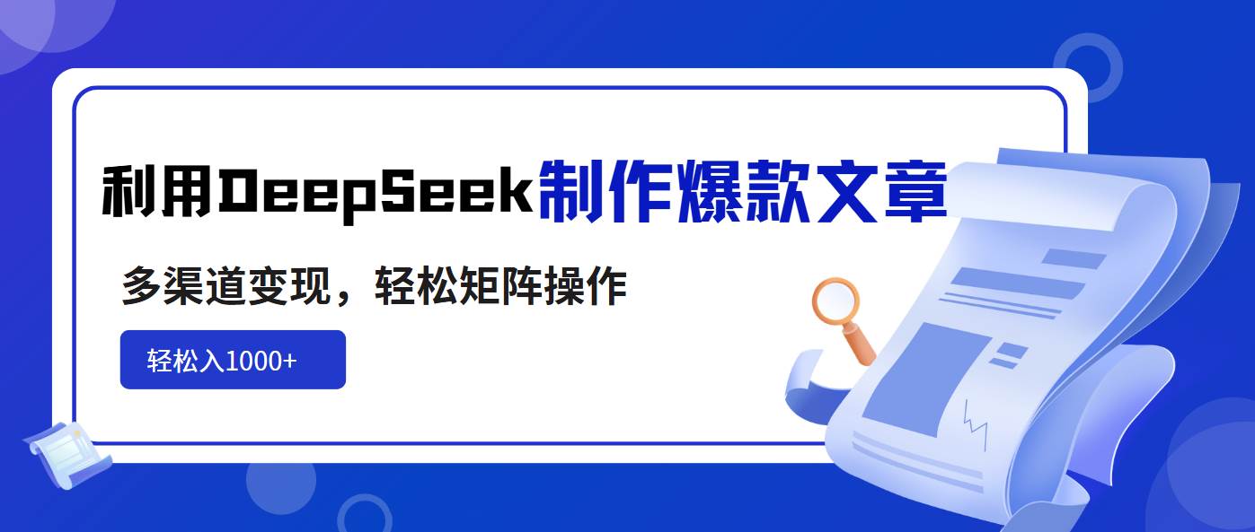 （14595期）利用DeepSeek制作爆款文章，多渠道变现，轻松矩阵操作，轻松日入1000+-百盟网