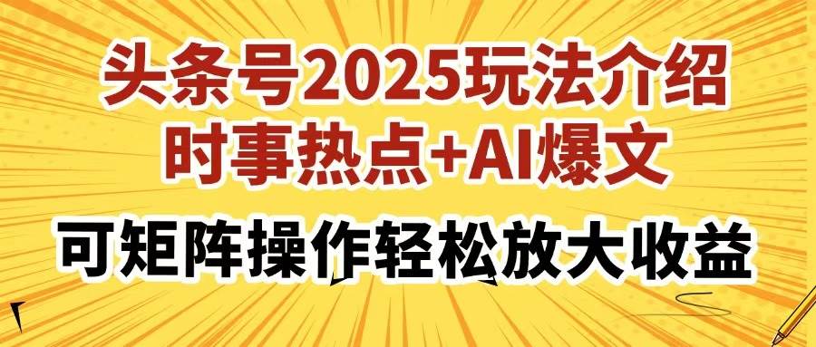 （14113期）头条号2025玩法介绍，时事热点+AI爆文，可矩阵操作轻松放大收益-百盟网