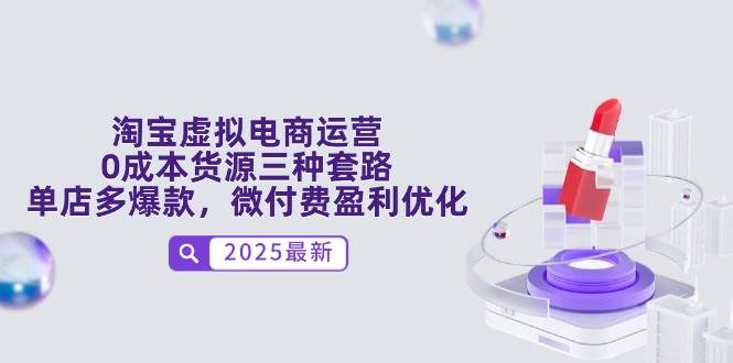 （14739期）淘宝虚拟电商运营，0成本货源三种套路，单店多爆款，微付费盈利优化-百盟网