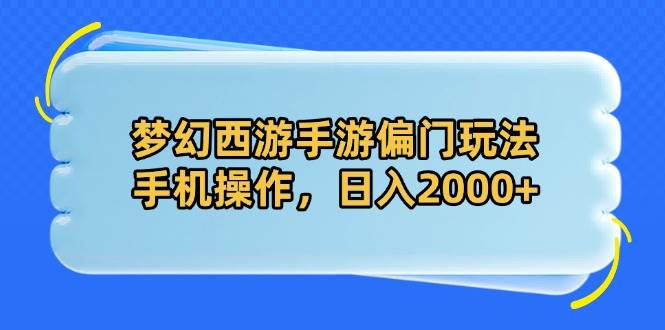 （14479期）梦幻西游手游偏门玩法，手机操作，日入2000+-百盟网