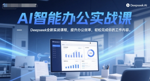 AI智能办公实战课，Deepseek全新实战课程，提升办公效率，轻松完成你的工作内容-百盟网