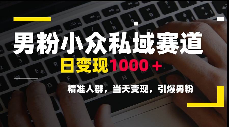 图片[1]-（15092期）男粉小众私域赛道，日变现1000＋，精准人群，当天变现，引爆男粉-百盟网