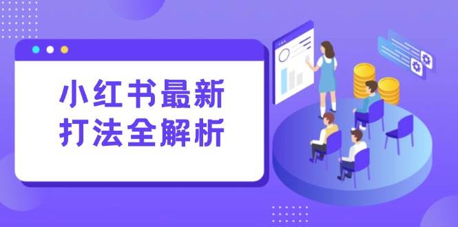 （15017期）小红书最新打法线下课：笔记生产+评论运营，打造标准化流量增长引擎-百盟网