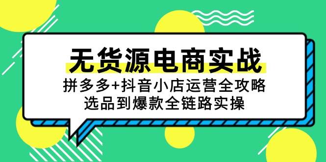 （15006期）无货源电商实战：拼多多+抖音小店运营全攻略，选品到爆款全链路实操-百盟网