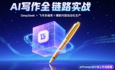 AI写作全链路：DeepSeek结构化Prompt+飞书多维表打造爆款内容体系-百盟网