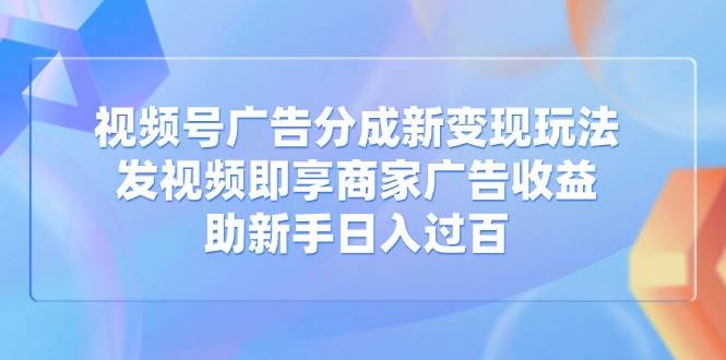 图片[1]-（14588期）视频号广告分成新变现玩法：发视频即享商家广告收益，助新手日入过百-百盟网