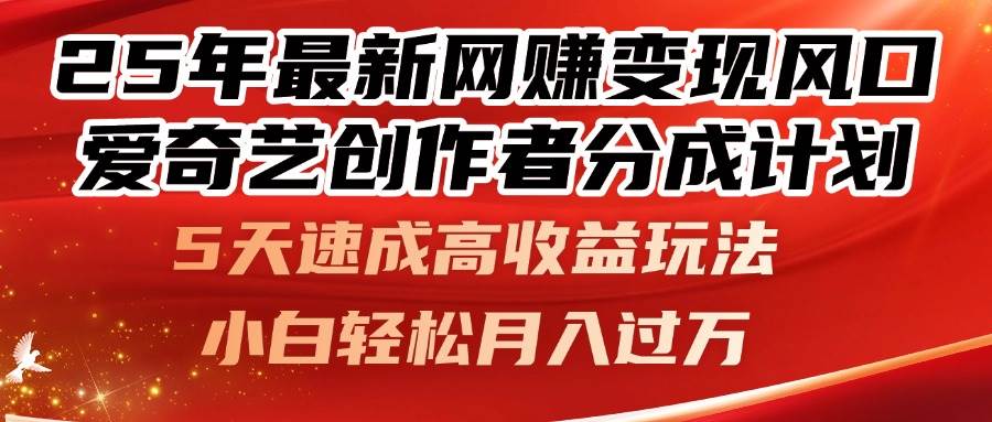 （14657期）25年最新网赚变现风口！爱奇艺创作者分成计划，5天速成高收益玩法，小…-百盟网