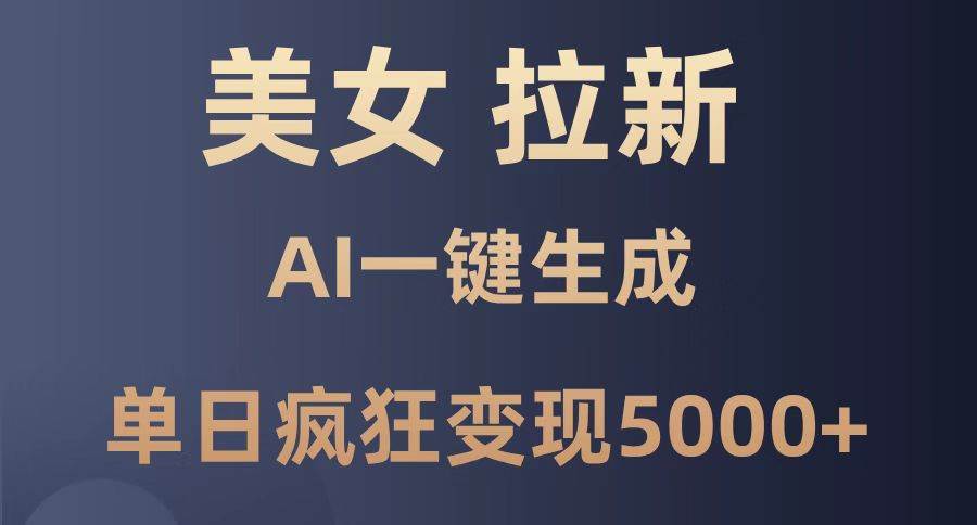 （14722期）美女暴力拉新，通过AI一键生成，单日疯狂变现5000+，纯小白一学就会！-百盟网