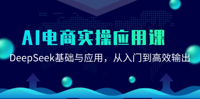 （15075期）AI电商实操应用课：DeepSeek基础与应用，从入门到高效输出-百盟网