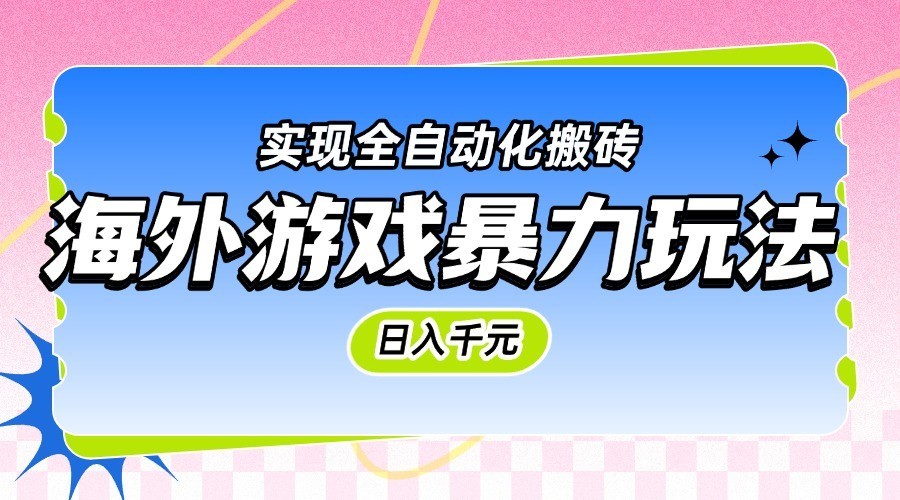 海外游戏暴力玩法，日入千元，实现全自动化搬砖-百盟网
