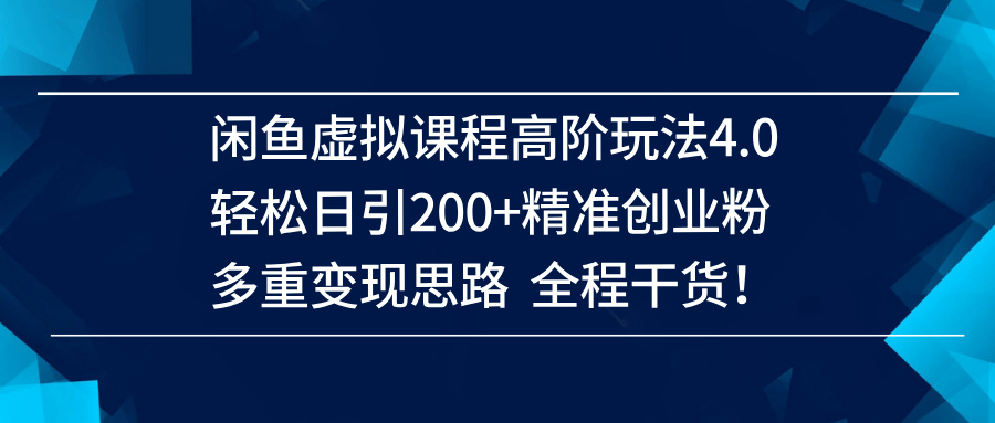 （14153期）闲鱼虚拟课程高阶玩法4.0，轻松日引200+精准创业粉，多重变现思路全程干货！-百盟网