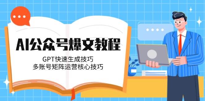 （14977期）AI公众号爆文教程，GPT快速生成技巧，多账号矩阵运营核心技巧-百盟网