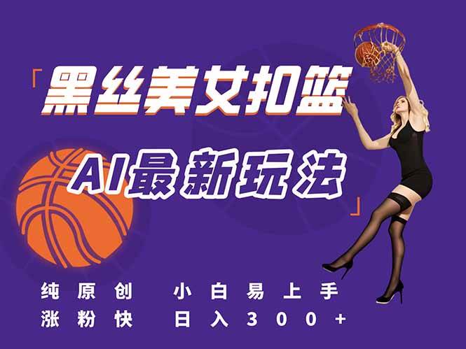 （15062期）最新AI生成美女扣篮视频，纯原创，小白轻松上手掌握流量秘籍，日入300+-百盟网