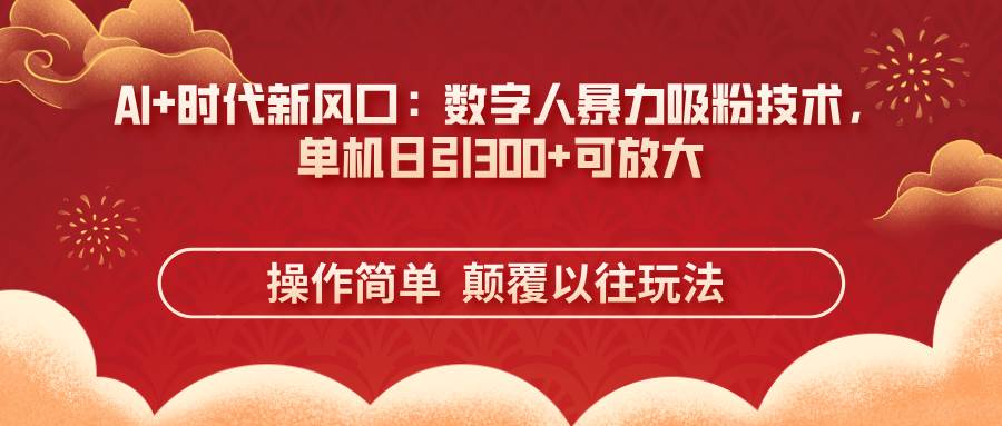 （14304期）AI+时代新风口：数字人暴力吸粉技术，单机日引300+可放大 操作简单 颠…-百盟网