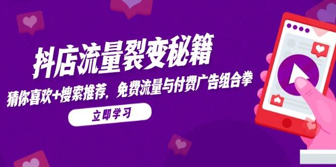 （14872期）抖店流量裂变秘籍，猜你喜欢，搜索推荐，免费流量与付费广告组合拳-百盟网