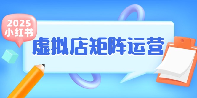 （15074期）小红书虚拟店矩阵运营，铺货少款笔记，半自动化，开店轻松玩副业-百盟网