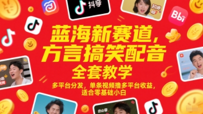 蓝海新赛道，方言搞笑配音全套教学，多平台分发，单条视频撸多平台收益，适合零基础小白-百盟网
