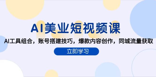 AI美业短视频课，AI工具组合，账号搭建技巧，爆款内容创作，同城流量获取-百盟网