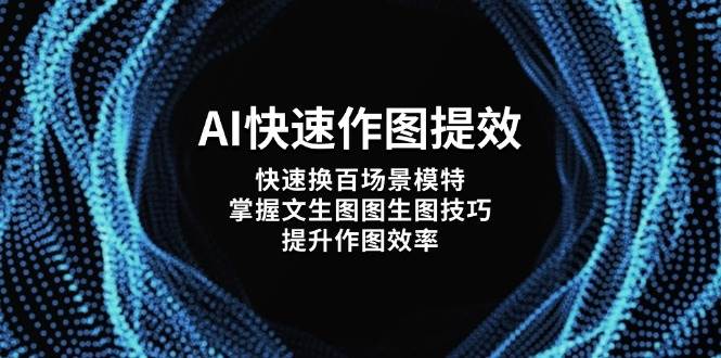（14430期）AI快速作图提效，快速换百场景模特，掌握文生图图生图技巧，提升作图效率-百盟网