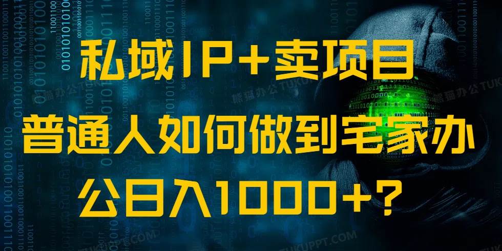 （14400期）私域IP+卖项目，普通人如何做到宅家办公实现日入1000+-百盟网