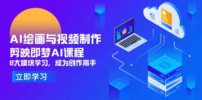 （14563期）AI绘画与视频制作，剪映即梦AI课程，8大模块学习，成为创作高手-百盟网