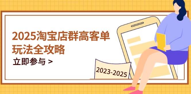 （14568期）2025淘宝店群高客单玩法全攻略，把握高客单关键技巧，精通全周期运营-百盟网